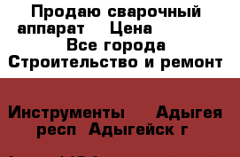 Продаю сварочный аппарат  › Цена ­ 2 500 - Все города Строительство и ремонт » Инструменты   . Адыгея респ.,Адыгейск г.